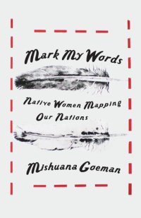 cover of the book Mark My Words: Native Women Mapping Our Nations