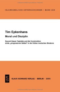 cover of the book Moral Und Disziplin: Seyyed Hasan Taqizade Und Die Konstruktion Eines Progressiven Selbst in Der Frühen Iranischen Moderne