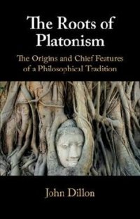 cover of the book The Roots of Platonism: The Origins and Chief Features of a Philosophical Tradition