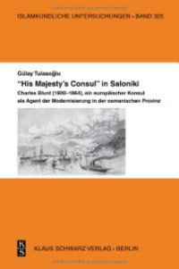 cover of the book His Majesty's Consul in Saloniki.: Charles Blunt (1800-1864), Ein Europäischer Konsul ALS Agent Der Modernisierung in Der Osmanischen Provinz.