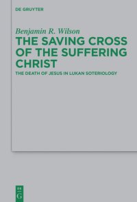 cover of the book The Saving Cross of the Suffering Christ: The Death of Jesus in Lukan Soteriology