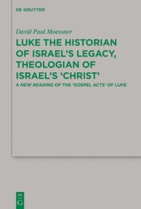 cover of the book Luke the Historian of Israel’s Legacy, Theologian of Israel’s ‘Christ’: A New Reading of the ‘Gospel Acts’ of Luke