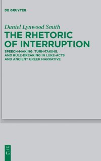 cover of the book The Rhetoric of Interruption: Speech-Making, Turn-Taking, and Rule-Breaking in Luke-Acts and Ancient Greek Narrative