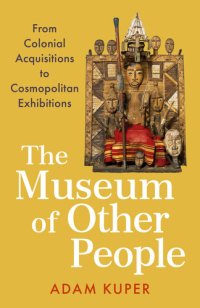 cover of the book The Museum of Other People: From Colonial Acquisitions to Cosmopolitan Exhibitions