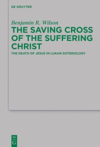 cover of the book The Saving Cross of the Suffering Christ: The Death of Jesus in Lukan Soteriology