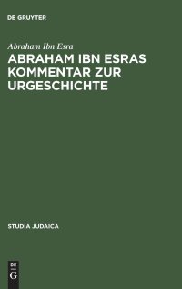 cover of the book Abraham ibn Esras Kommentar zur Urgeschichte: Mit Einem Anhang: Raschbams Kommentar Zum Ersten Kapitel Der Urgeschichte