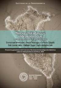 cover of the book Nuevas miradas a las independencias: Actores, procesos e instituciones. Proyectos ganadores del Concurso Nacional de investigación histórica sobre la Independencia del Perú, 2021