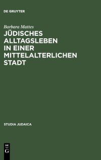 cover of the book Jüdisches Alltagsleben in einer mittelalterlichen Stadt: Responsa des Rabbi Meir von Rothenburg