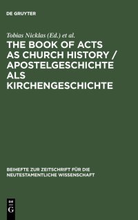 cover of the book The Book of Acts as Church History / Apostelgeschichte als Kirchengeschichte: Text, Textual Traditions and Ancient Interpretations / Text, Texttraditionen und antike Auslegungen