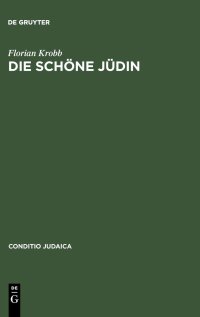 cover of the book Die schöne Jüdin: Jüdische Frauengestalten in der deutschsprachigen Erzählliteratur vom 17. Jahrhundert bis zum Ersten Weltkrieg