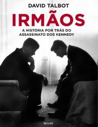 cover of the book Irmãos-A História Por Trás do Assassinato dos Kennedy