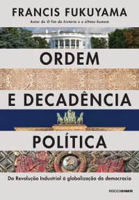 cover of the book Ordem e Decadência Política: da Revolução Industrial à Globalização da Democracia