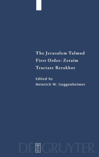 cover of the book The Jerusalem Talmud: First Order - Zeraim, Tractate Berakhot : Edition, Translation, and Commentary