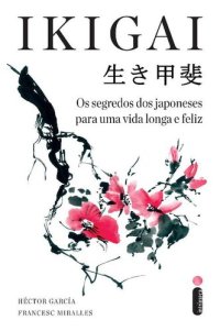 cover of the book Ikigai: Os Segredos dos Japoneses para uma Vida Longa e Feliz