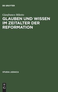 cover of the book Glauben und Wissen im Zeitalter der Reformation: Der salomonische Tempel bei Abraham ben David Portaleone (1542–1612)