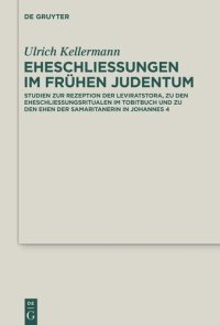 cover of the book Eheschließungen im frühen Judentum: Studien zur Rezeption der Leviratstora, zu den Eheschließungsritualen im Tobitbuch und zu den Ehen der Samaritanerin in Johannes 4