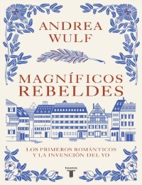 cover of the book Magníficos rebeldes: Los primeros románticos y la invención del Yo / Magnificent Rebels The First Romantics and the Invention of the Self (Spanish Edition)