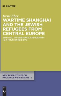 cover of the book Wartime Shanghai and the Jewish Refugees from Central Europe: Survival, Co-Existence, and Identity in a Multi-Ethnic City