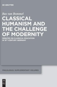 cover of the book Classical Humanism and the Challenge of Modernity: Debates on Classical Education in 19th-century Germany