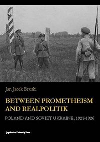 cover of the book Between Prometheism and Realpolitik: Poland and Soviet Ukraine, 1921-1926