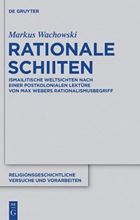 cover of the book Rationale Schiiten: Ismailitische Weltsichten nach einer postkolonialen Lekture von Max Webers Rationalismusbegriff