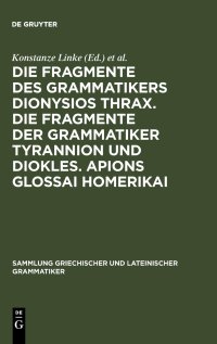 cover of the book Die Fragmente des Grammatikers Dionysios Thrax. Die Fragmente der Grammatiker Tyrannion und Diokles. Apions Glossai Homerikai