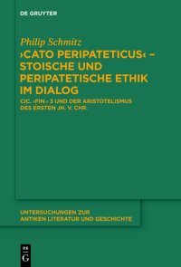 cover of the book "Cato Peripateticus" ¿ stoische und peripatetische Ethik im Dialog: Cic. "fin." 3 und der Aristotelismus des ersten Jh. v. Chr. (Xenarchos, Boethos und 'Areios Didymos')