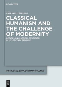 cover of the book Classical Humanism and the Challenge of Modernity: Debates on Classical Education in 19th-century Germany