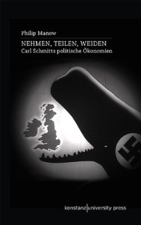 cover of the book Nehmen, Teilen, Weiden. Carl Schmitts politische Ökonomien