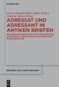 cover of the book Adressat und Adressant in antiken Briefen: Rollenkonfigurationen und kommunikative Strategien in griechischer und römischer Epistolographie