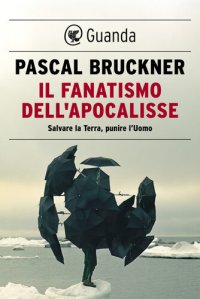 cover of the book Il fanatismo dell'apocalisse. Salvare la Terra, punire l'uomo