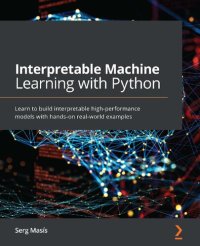 cover of the book Interpretable Machine Learning with Python: Learn to build interpretable high-performance models with hands-on real-world examples