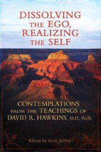 cover of the book Dissolving the Ego, Realizing the Self: Contemplations from the Teachings of David R. Hawkins, M.D., Ph.D.