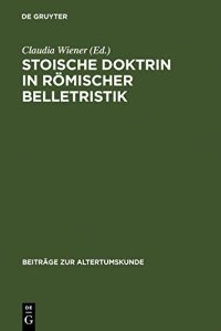 cover of the book Stoische Doktrin in römischer Belletristik: Das Problem von Entscheidungsfreiheit und Determinismus in Senecas Tragödien und Lucans Pharsalia