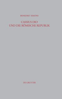 cover of the book Cassius Dio und die Römische Republik: Untersuchungen zum Bild des römischen Gemeinwesens in den Büchern 3–35 der "Romaika"