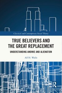 cover of the book True Believers and the Great Replacement: Understanding Anomie and Alienation