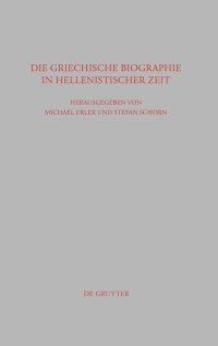 cover of the book Die griechische Biographie in hellenistischer Zeit: Akten Des Internationalen Kongresses Vom 26.-29. Juli 2006 in Würzburg