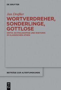 cover of the book Wortverdreher, Sonderlinge, Gottlose: Kritik an Philosophie und Rhetorik im klassischen Athen