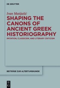 cover of the book Shaping the Canons of Ancient Greek Historiography: Imitation, Classicism, and Literary Criticism