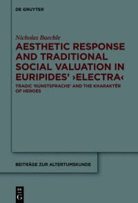 cover of the book Aesthetic Response and Traditional Social Valuation in Euripides’ ›Electra‹: Tragic ›Kunstsprache‹ and the ›kharaktēr‹ of Heroes