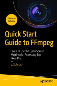 cover of the book Quick Start Guide to FFmpeg: Learn to Use the Open Source Multimedia-Processing Tool like a Pro