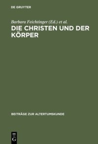 cover of the book Die Christen und der Körper: Aspekte Der Körperlichkeit in Der Christlichen Literatur Der Spätantike