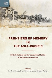 cover of the book Frontiers of Memory in the Asia-Pacific: Difficult Heritage and the Transnational Politics of Postcolonial Nationalism