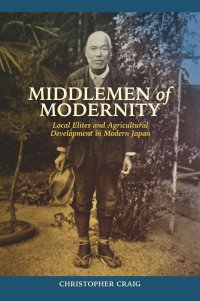 cover of the book Middlemen of Modernity: Local Elites and Agricultural Development in Modern Japan