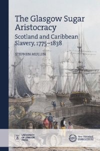 cover of the book The Glasgow Sugar Aristocracy: Scotland and Caribbean Slavery, 1775–1838