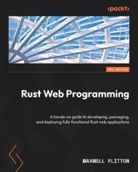 cover of the book Rust Web Programming: A hands-on guide to developing, packaging, and deploying fully functional Rust web applications,