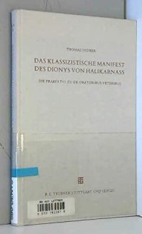 cover of the book Das klassizistische Manifest des Dionys von Halikarnass: Die Praefatio zu De oratoribus veteribus Einleitung, übersetzung, Kommentar