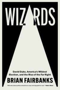 cover of the book Wizards: David Duke, America's Wildest Election, and the Rise of the Far Right