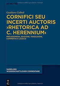 cover of the book Cornifici seu Incerti Auctoris ›Rhetorica ad C. Herennium‹: Vol I Prolegomena, edizione, traduzione, commento e lessico