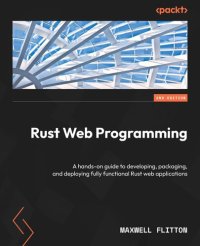 cover of the book Rust Web Programming: A Hands-on Guide to Developing, Packaging, and Deploying Fully Functional Rust Web Applications